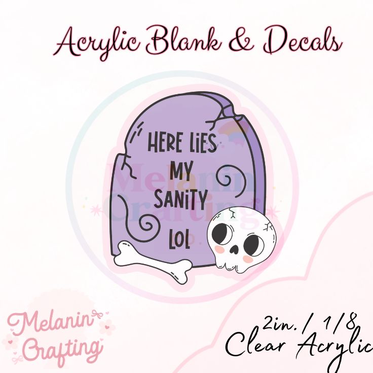 Here Lies My Sanity Acrylic Blank & Decal Set