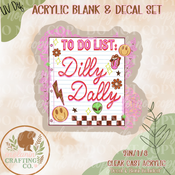 To Dilly Dally UV Dtf Acrylic Blank Set