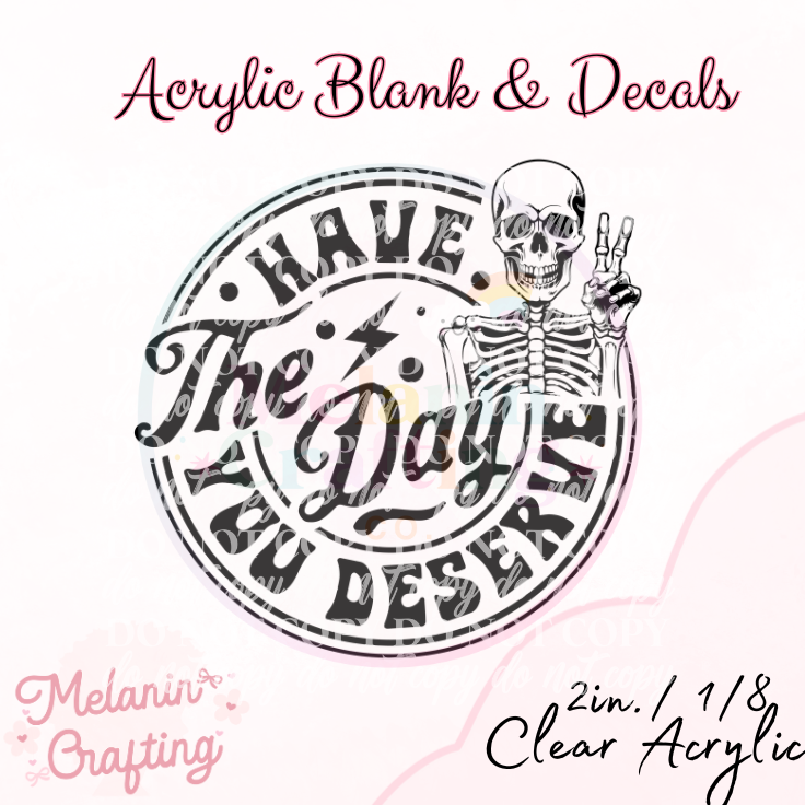 Have The Day You Deserve Acrylic Blank & Decal Set