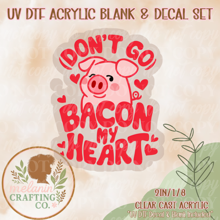 Don't Go Bacon My Heart UV Dtf Acrylic Blank & Decal Set