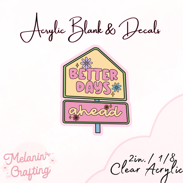 Better Days Ahead Acrylic Blank & Decal Set
