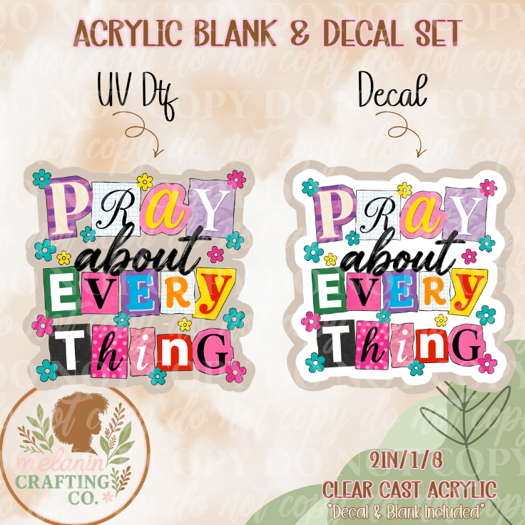 Pray About Everything Acrylic Blank & Decal
