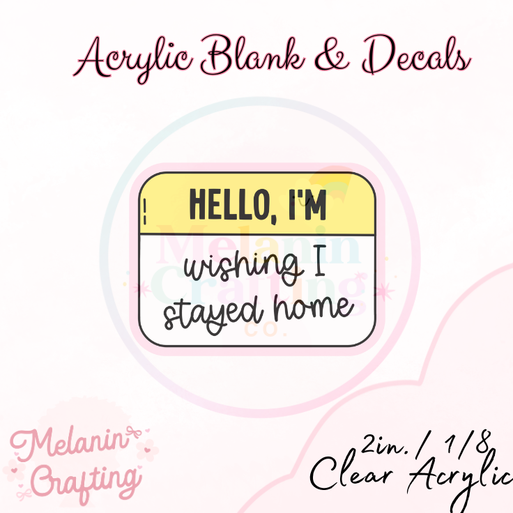 Wish I Stayed Home Acrylic Blank & Decal Set