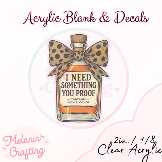 I Need Something You Proof Acrylic Blank & Decal Set