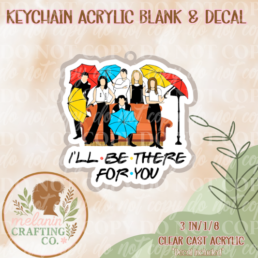 I'll Be There For You Keychain Acrylic Blank & Decal