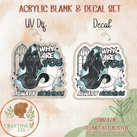 Always Moaning  Acrylic Blank & Decal