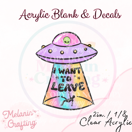 I Want To Leave Acrylic Blank & Decal Set