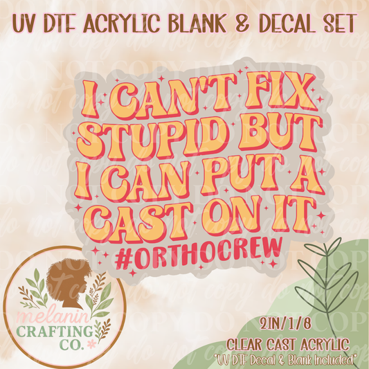 Can't Fix Stupid Ortho UV Dtf Acrylic Blank & Decal Set