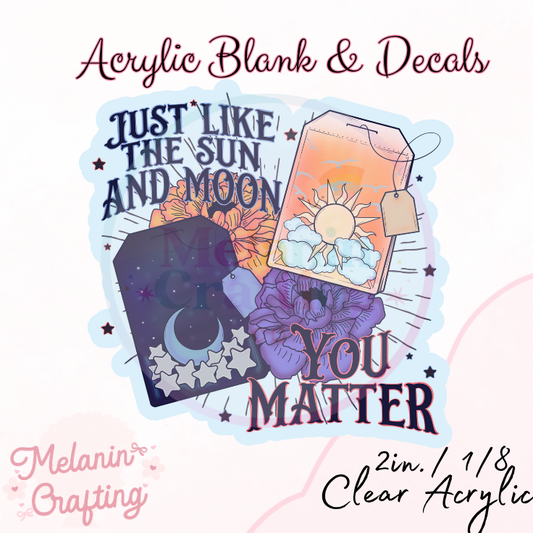 Like The Sun You Matter Acrylic Blank & Decal Set
