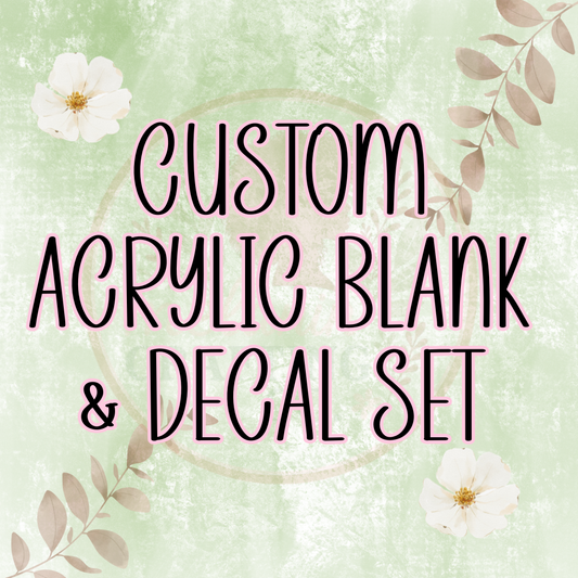 Custom Acrylic Blank & Decal Sets