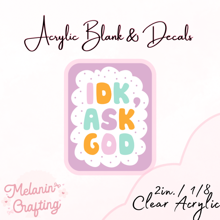 IDK, Ask God Acrylic Blank & Decal Set