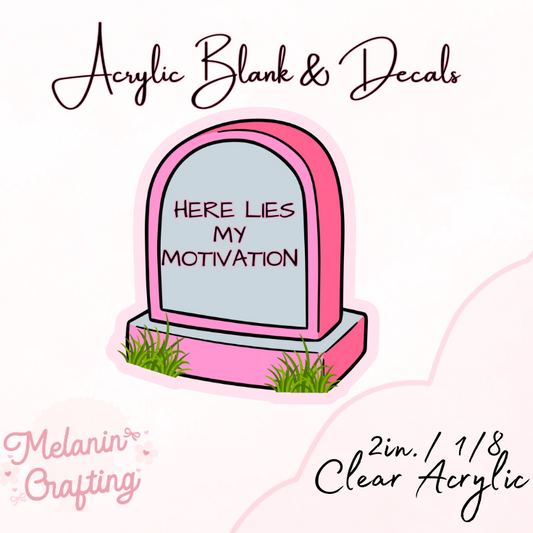 Here Lies My Motivation Acrylic Blank & Decal Set