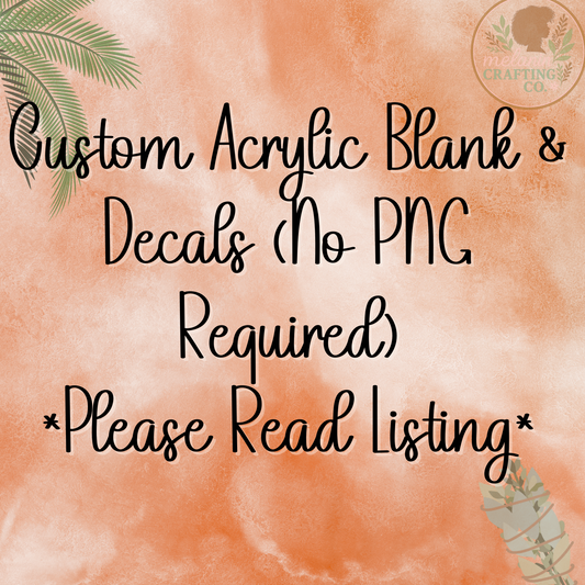 Custom Acrylic Blank & Decal (NO Image Required)