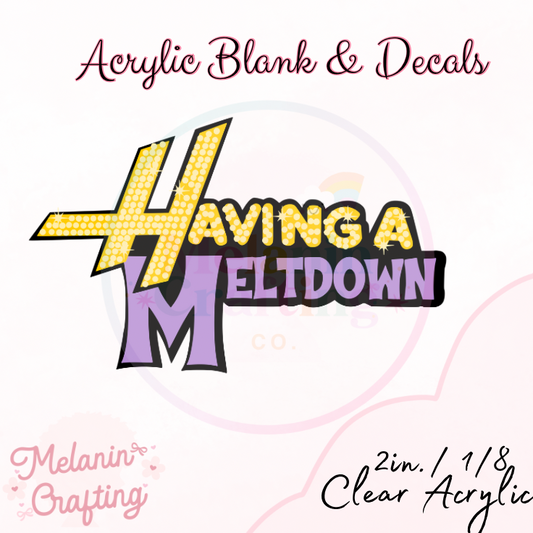 Having A Meltdown Acrylic Blank & Decal Set