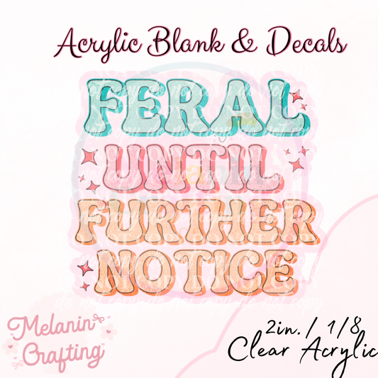 Feral Until Further Notice Acrylic Blank & Decal Set