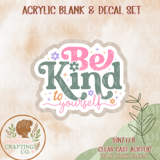 Be Kind To Yourself Acrylic Blank & Decal Set